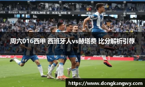 周六016西甲 西班牙人vs赫塔费 比分解析引荐